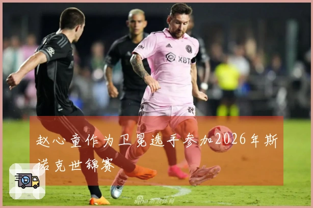 赵心童作为卫冕选手参加2026年斯诺克世锦赛