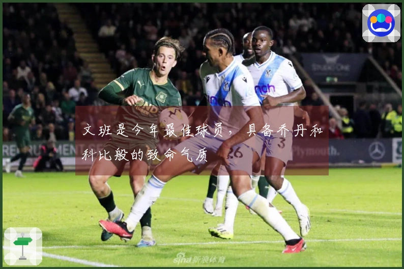 文班是今年最佳球员，具备乔丹和科比般的致命气质
